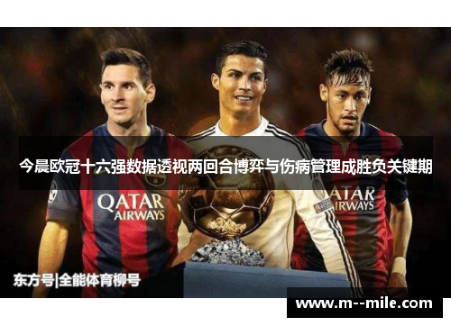 今晨欧冠十六强数据透视两回合博弈与伤病管理成胜负关键期