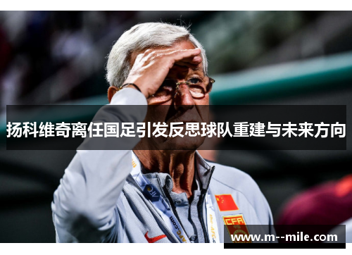 扬科维奇离任国足引发反思球队重建与未来方向