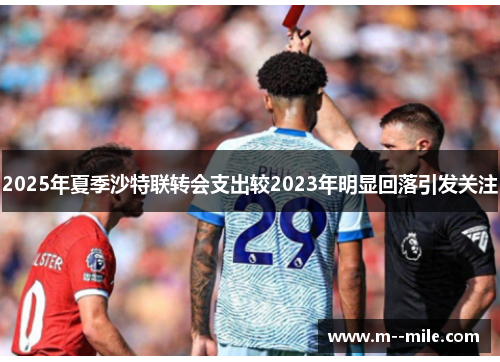 2025年夏季沙特联转会支出较2023年明显回落引发关注 2025年夏季沙特联转会支出较2023年明显回落引发关注