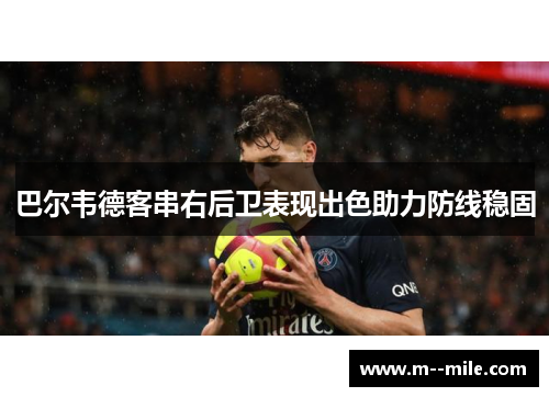 巴尔韦德客串右后卫表现出色助力防线稳固